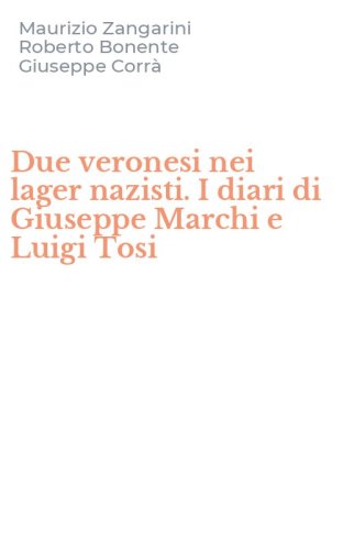 Due veronesi nei lager nazisti. I diari di Giuseppe Marchi e Luigi Tosi