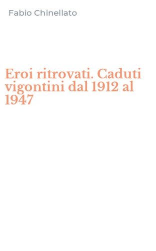 Eroi ritrovati. Caduti vigontini dal 1912 al 1947