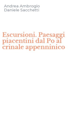 Escursioni. Paesaggi piacentini dal Po al crinale appenninico
