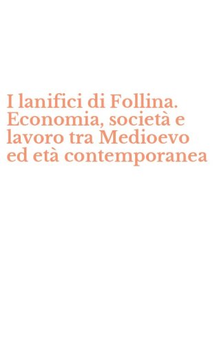 I lanifici di Follina. Economia, societ&agrave; e lavoro tra Medioevo ed et&agrave; contemporanea - CONTEMPORANEA