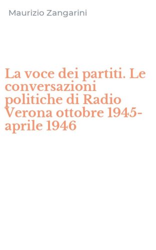 La voce dei partiti. Le conversazioni politiche di Radio Verona ottobre 1945-aprile 1946