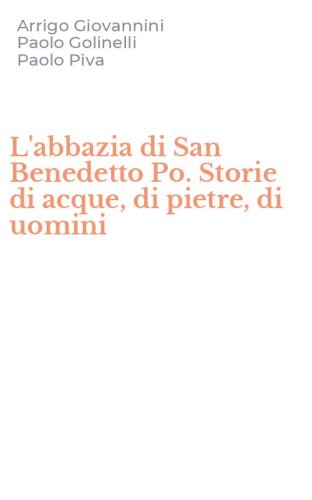 L'abbazia di San Benedetto Po. Storie di acque, di pietre, di uomini