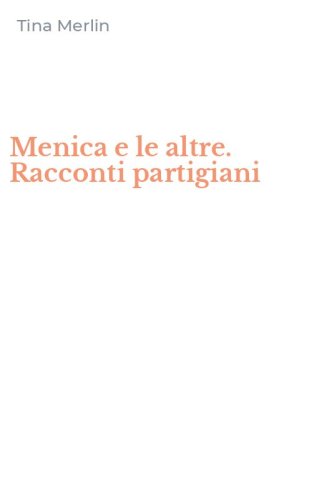 Menica e le altre. Racconti partigiani