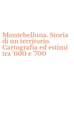 Montebelluna. Storia di un territorio. Cartografia ed estimi tra '600 e '700