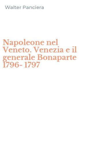 Napoleone nel Veneto. Venezia e il generale Bonaparte 1796-1797