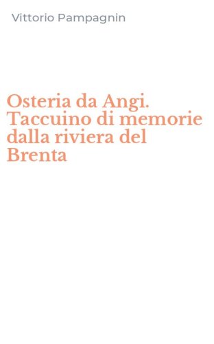 Osteria da Angi. Taccuino di memorie dalla riviera del Brenta
