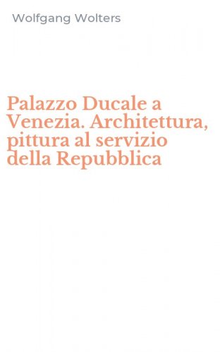Palazzo Ducale a Venezia. Architettura, pittura al servizio della Repubblica