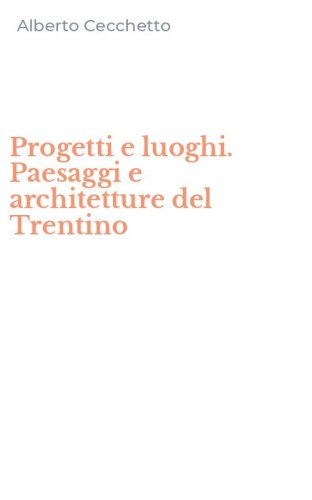 Progetti e luoghi. Paesaggi e architetture del Trentino