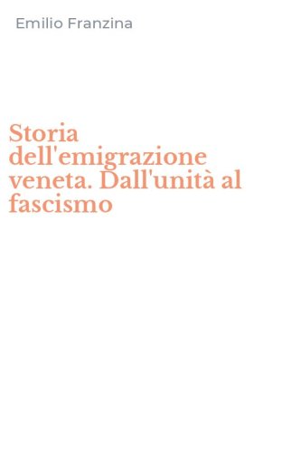 Storia dell'emigrazione veneta. Dall'unit&agrave; al fascismo