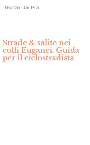 Strade & salite nei colli Euganei. Guida per il ciclostradista