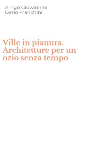 Ville in pianura. Architetture per un ozio senza tempo