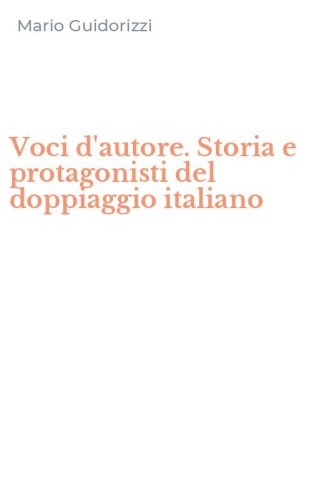 Voci d'autore. Storia e protagonisti del doppiaggio italiano