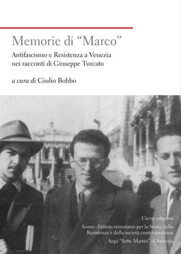 Memorie di &laquo;Marco&raquo;. Antifascismo e Resistenza a Venezia nei racconti di Giuseppe Turcato