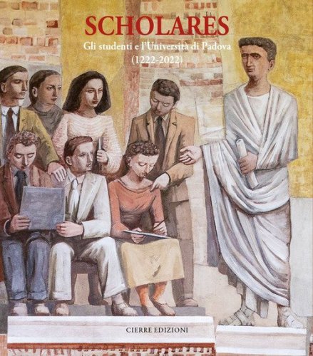 Scholares. Gli studenti e l'Universit&agrave; di Padova (1222-2022)