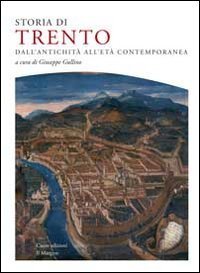 Storia di Trento. Dall'antichit&agrave; all'et&agrave; contemporanea