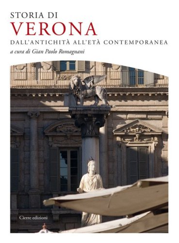 Storia di Verona. Dall'antichit&agrave; all'et&agrave; contemporanea