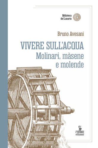 Vivere sull'acqua. Molinari, m&agrave;sene e molende