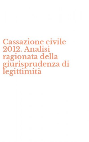 Cassazione civile 2012. Analisi ragionata della giurisprudenza di legittimit&agrave;