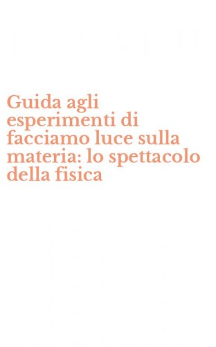 Guida agli esperimenti di facciamo luce sulla materia: lo spettacolo della fisica