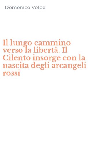 Il lungo cammino verso la libert&agrave;. Il Cilento insorge con la nascita degli arcangeli rossi