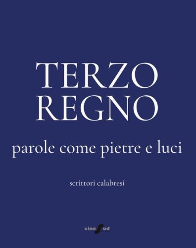 Terzo Regno. Parole come pietre e luci. Scrittori calabresi