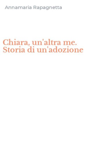 Chiara, un'altra me. Storia di un'adozione