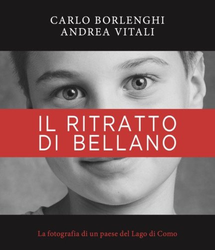 Il ritratto di Bellano. La fotografia di un paese del Lago di Como