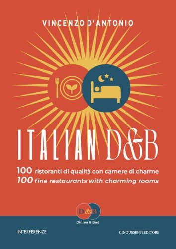 Italian D&B. 100 ristoranti di qualit&agrave; con camere di charme-100 fine restaurants with charming rooms