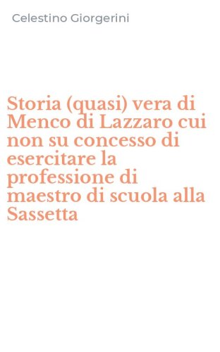 Storia (quasi) vera di Menco di Lazzaro cui non su concesso di esercitare la professione di maestro di scuola alla Sassetta