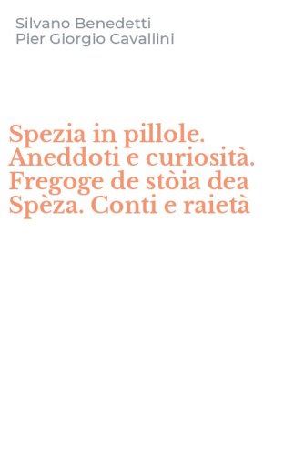 Spezia in pillole. Aneddoti e curiosit&agrave;. Fregoge de st&ograve;ia dea Sp&egrave;za. Conti e raiet&agrave;