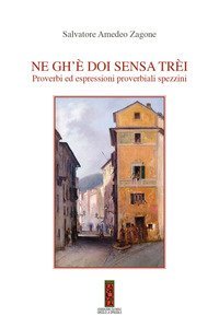 Ne gh'&egrave; doi sensa tr&egrave;i. Proverbi ed espressioni proverbiali spezzini