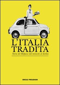 L'Italia tradita. Storia del Belpaese dal miracolo al declino