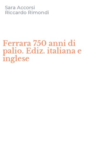 Ferrara 750 anni di palio. Ediz. italiana e inglese