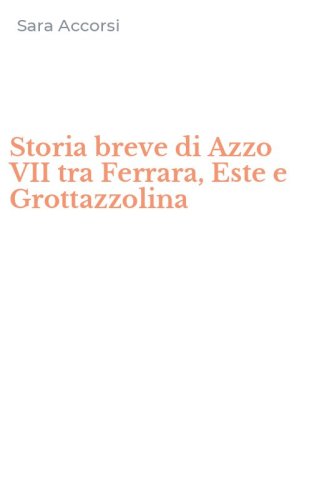 Storia breve di Azzo VII tra Ferrara, Este e Grottazzolina