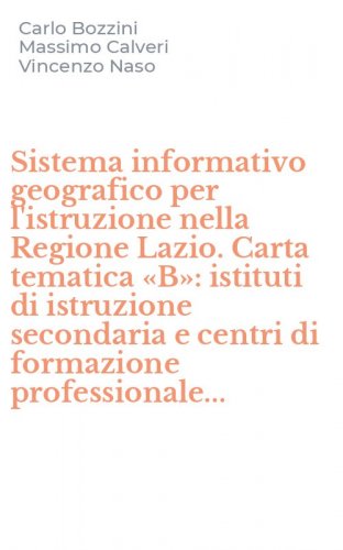 Sistema informativo geografico per l'istruzione nella Regione Lazio. Carta tematica &laquo;B&raquo;: istituti di istruzione secondaria e centri di formazione professionale...