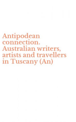 Antipodean connection. Australian writers, artists and travellers in Tuscany (An)