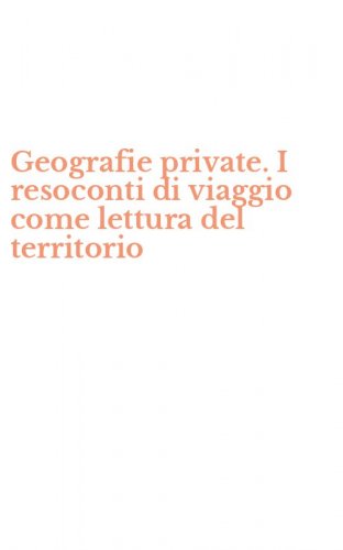 Geografie private. I resoconti di viaggio come lettura del territorio