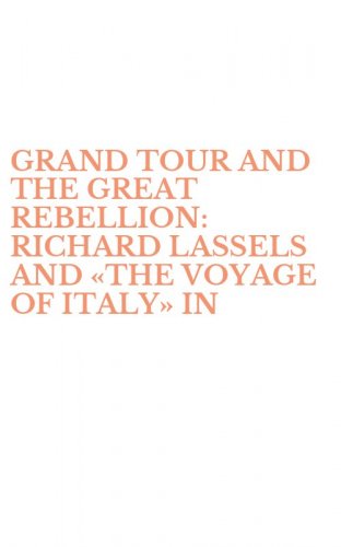 GRAND TOUR AND THE GREAT REBELLION: RICHARD LASSELS AND &laquo;THE VOYAGE OF ITALY&raquo; IN - THE SEVENTEENTH CENTURY