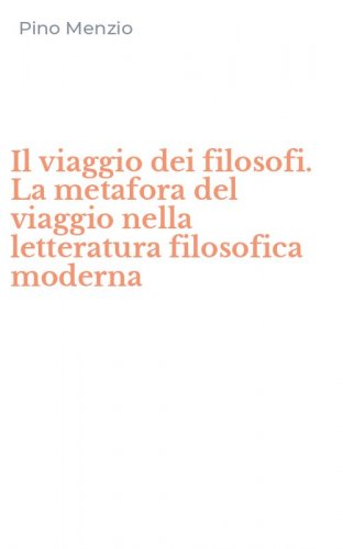Il viaggio dei filosofi. La metafora del viaggio nella letteratura filosofica moderna