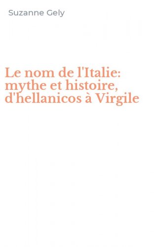 Le nom de l'Italie: mythe et histoire, d'hellanicos &agrave; Virgile