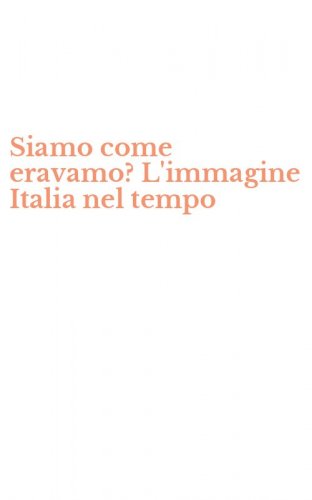 Siamo come eravamo? L'immagine Italia nel tempo