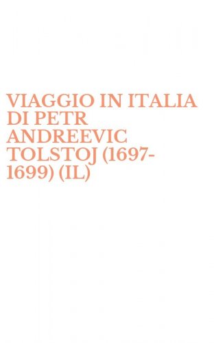 VIAGGIO IN ITALIA DI PETR ANDREEVIC TOLSTOJ (1697-1699) (IL)