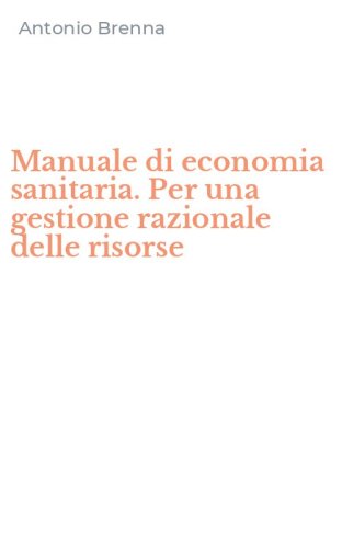 Manuale di economia sanitaria. Per una gestione razionale delle risorse
