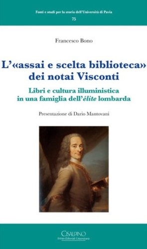 L'&laquo;assai e scelta biblioteca&raquo; dei notai Visconti. Libri e cultura illuministica in una famiglia dell'&eacute;lite lombarda