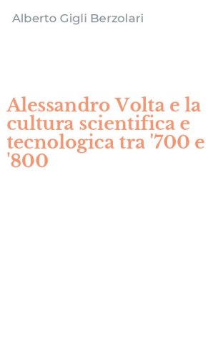 Alessandro Volta e la cultura scientifica e tecnologica tra '700 e '800