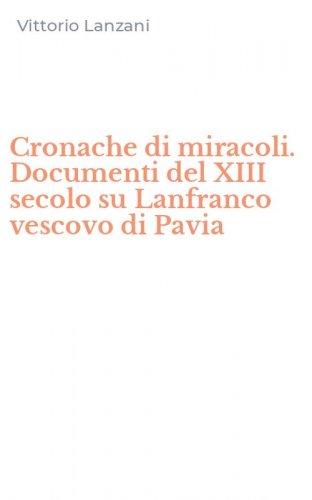 Cronache di miracoli. Documenti del XIII secolo su Lanfranco vescovo di Pavia