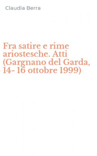 Fra satire e rime ariostesche. Atti (Gargnano del Garda, 14-16 ottobre 1999)