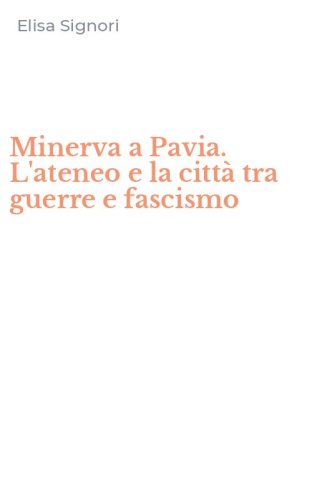 Minerva a Pavia. L'ateneo e la citt&agrave; tra guerre e fascismo