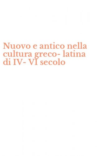 Nuovo e antico nella cultura greco-latina di IV-VI secolo