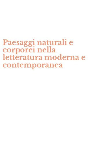 Paesaggi naturali e corporei nella letteratura moderna e contemporanea